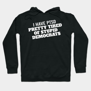 I Have PTSD Pretty Tired Of Stupid Democrats 2020 Hoodie